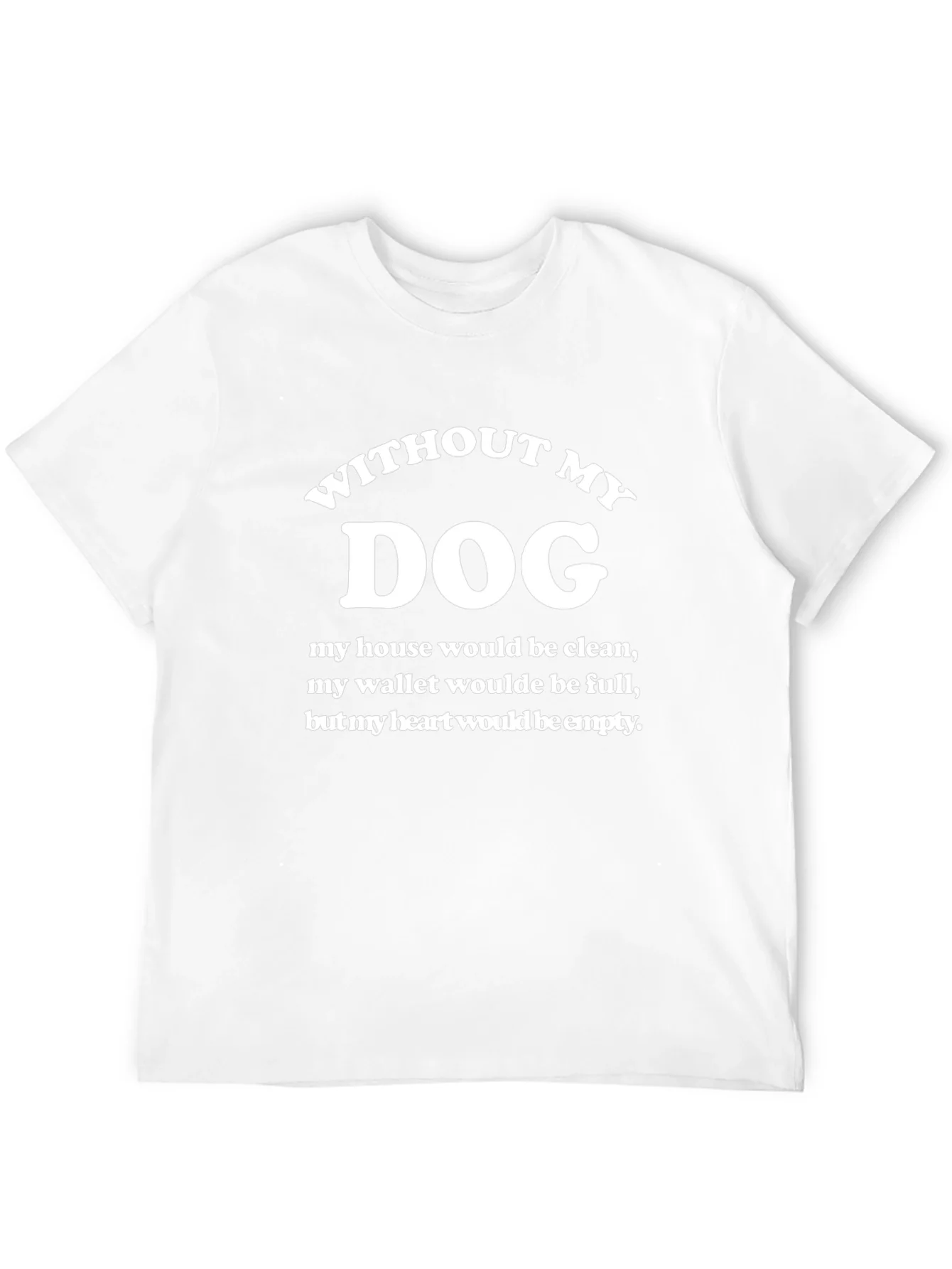 Without My Dog T-Shirt - Funny Dog Lover Tee