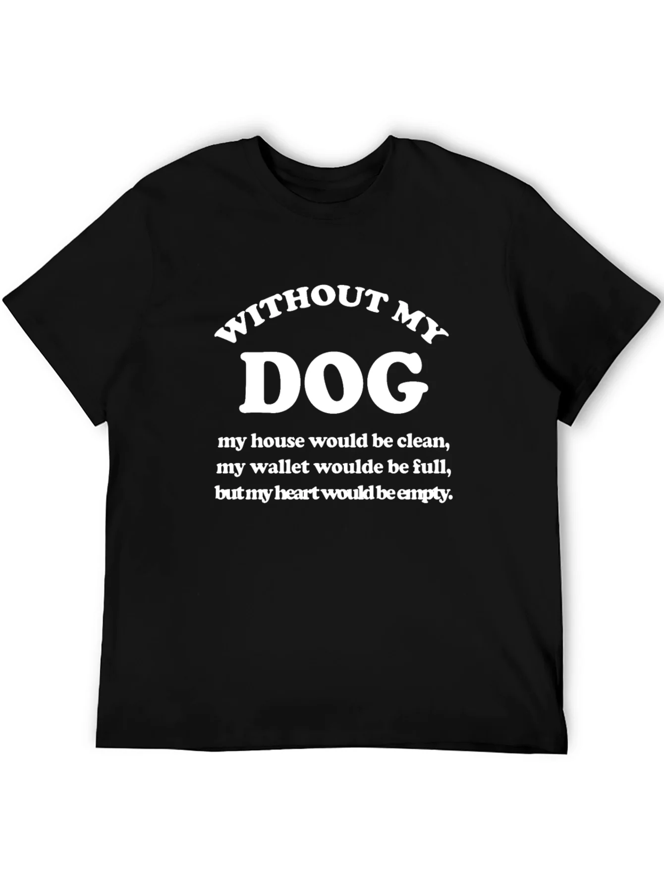 Without My Dog T-Shirt - Funny Dog Lover Tee