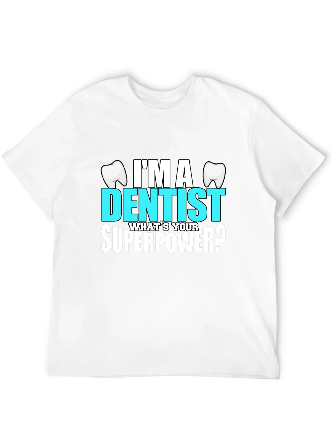 Im a Dentist Whats Your Superpower? T-Shirt