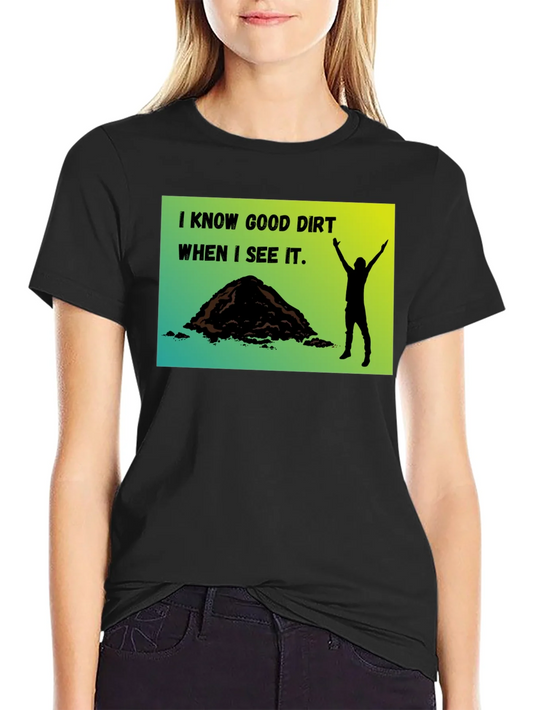 I Know Good Dirt T-Shirt - Gardeners Humor