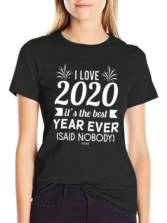 I Love 2020 T-Shirt Sarcastic Funny Year Ever Novelty