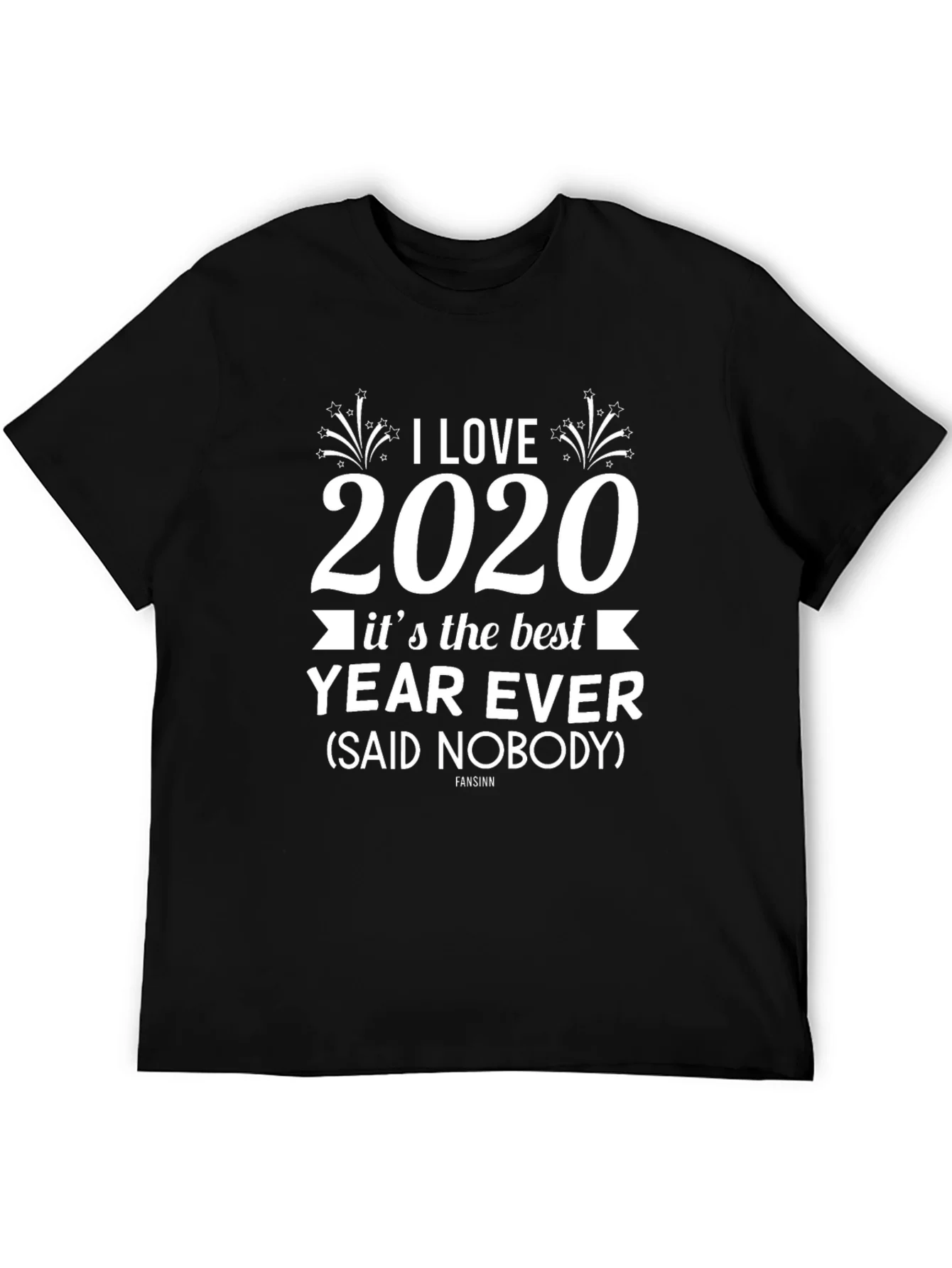 I Love 2020 T-Shirt Sarcastic Funny Year Ever Novelty